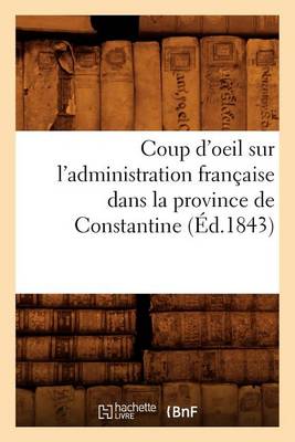 Cover of Coup d'Oeil Sur l'Administration Francaise Dans La Province de Constantine (Ed.1843)