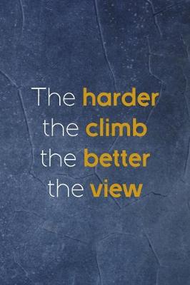 Book cover for The Harder The Climb The Better The View