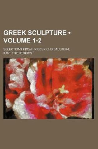 Cover of Greek Sculpture (Volume 1-2); Selections from Friederichs Bausteine