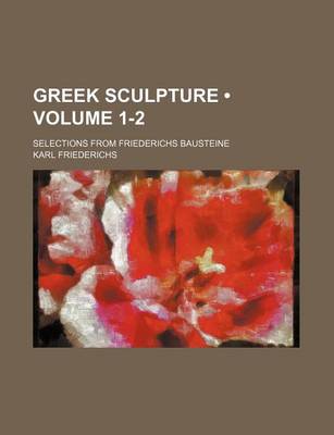 Book cover for Greek Sculpture (Volume 1-2); Selections from Friederichs Bausteine