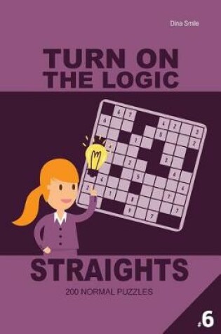 Cover of Turn On The Logic Straights 200 Normal Puzzles 9x9 (Volume 6)