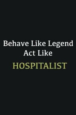 Cover of Behave like Legend Act Like Hospitalist