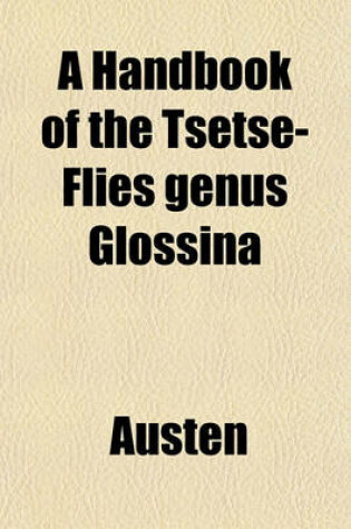 Cover of A Handbook of the Tsetse-Flies Genus Glossina