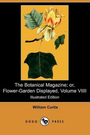 Cover of The Botanical Magazine; Or, Flower-Garden Displayed, Volume VIIII (Illustrated Edition) (Dodo Press)