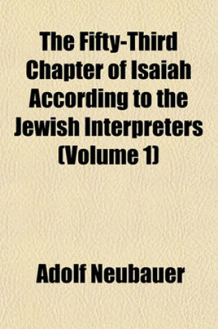 Cover of The Fifty-Third Chapter of Isaiah According to the Jewish Interpreters (Volume 1)