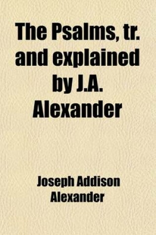 Cover of The Psalms, Tr. and Explained by J.A. Alexander