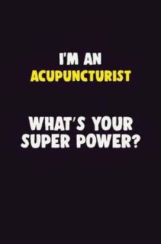 Cover of I'M An Acupuncturist, What's Your Super Power?