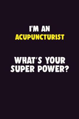 Book cover for I'M An Acupuncturist, What's Your Super Power?