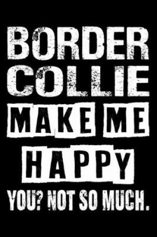 Cover of Border Collie Make Me Happy You Not So Much