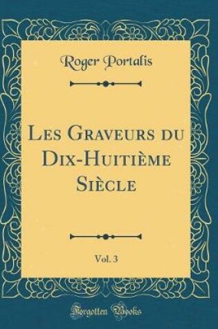 Cover of Les Graveurs du Dix-Huitième Siècle, Vol. 3 (Classic Reprint)