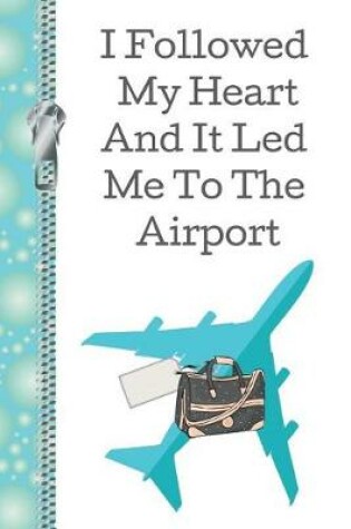 Cover of I Followed My Heart and It Lead Me to the Airport