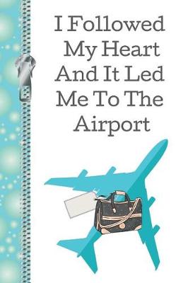 Cover of I Followed My Heart and It Lead Me to the Airport