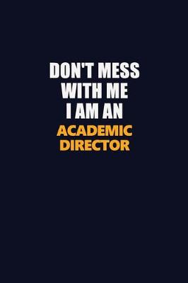 Book cover for Don't Mess With Me Because I Am An Academic Director