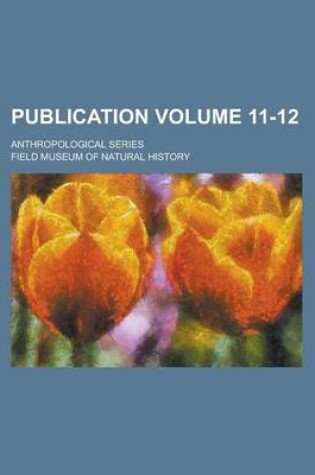 Cover of Publication; Anthropological Series Volume 11-12