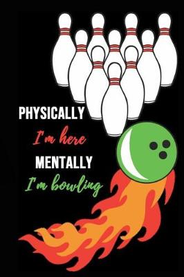 Book cover for Physically I'm Here, Mentally I'm Bowling