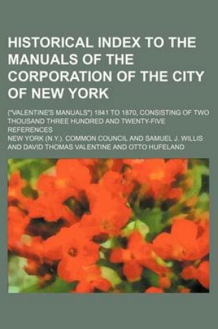 Cover of Historical Index to the Manuals of the Corporation of the City of New York; ("Valentine's Manuals") 1841 to 1870, Consisting of Two Thousand Three Hundred and Twenty-Five References