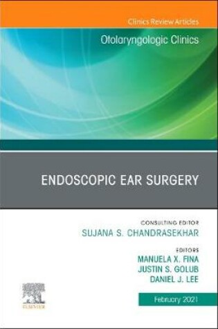 Cover of Endoscopic Ear Surgery, An Issue of Otolaryngologic Clinics of North America