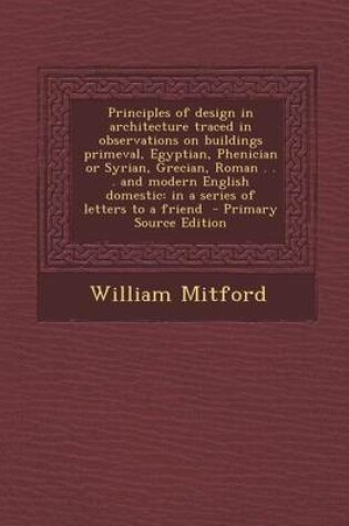 Cover of Principles of Design in Architecture Traced in Observations on Buildings Primeval, Egyptian, Phenician or Syrian, Grecian, Roman . . . and Modern English Domestic