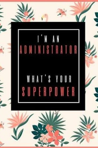 Cover of I'm An Administrator, What's Your Superpower?