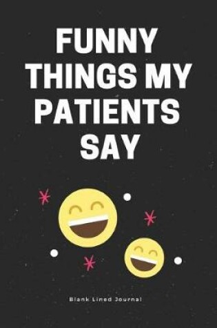 Cover of Funny Things My Patients Say. Blank Lined Journal