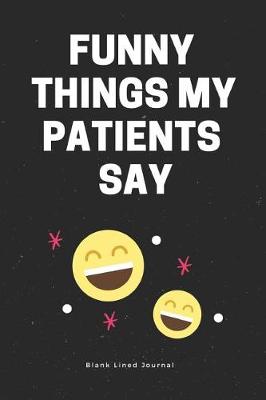 Cover of Funny Things My Patients Say. Blank Lined Journal