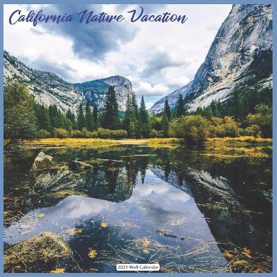 Book cover for California Nature Vacation 2021 Wall Calendar