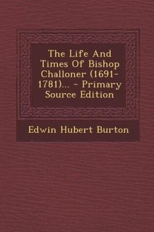 Cover of The Life and Times of Bishop Challoner (1691-1781)... - Primary Source Edition