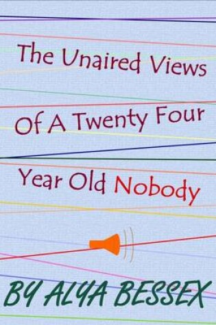 Cover of The Unaired Views of a Twenty Four Year Old Nobody