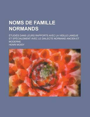 Book cover for Noms de Famille Normands; Etudies Dans Leurs Rapports Avec La Vieille Langue Et Specialement Avec Le Dialecte Normand Ancien Et Moderne