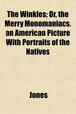 Book cover for The Winkles; Or, the Merry Monomaniacs. an American Picture with Portraits of the Natives