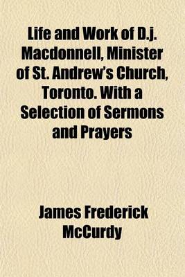 Book cover for Life and Work of D.J. MacDonnell, Minister of St. Andrew's Church, Toronto. with a Selection of Sermons and Prayers