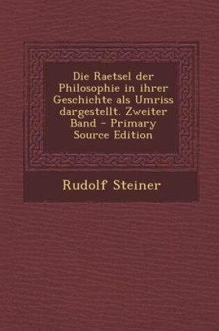 Cover of Die Raetsel Der Philosophie in Ihrer Geschichte ALS Umriss Dargestellt. Zweiter Band