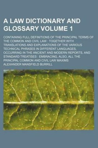 Cover of A Law Dictionary and Glossary Volume 1; Containing Full Definitions of the Principal Terms of the Common and Civil Law Together with Translations and Explanations of the Various Technical Phrases in Different Languages, Occurring in the Ancient and Mode