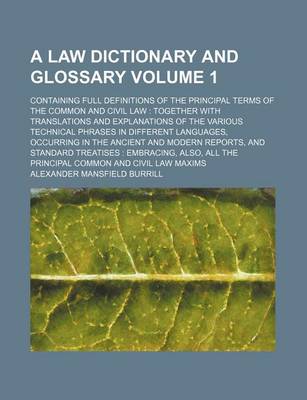 Book cover for A Law Dictionary and Glossary Volume 1; Containing Full Definitions of the Principal Terms of the Common and Civil Law Together with Translations and Explanations of the Various Technical Phrases in Different Languages, Occurring in the Ancient and Mode