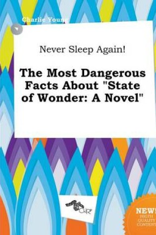 Cover of Never Sleep Again! the Most Dangerous Facts about State of Wonder