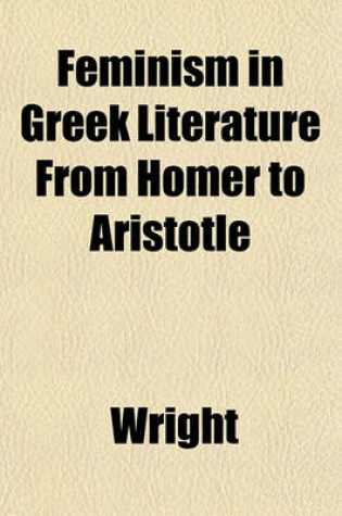 Cover of Feminism in Greek Literature from Homer to Aristotle