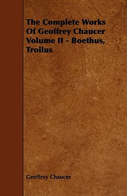 Book cover for The Complete Works Of Geoffrey Chaucer Volume II - Boethus, Troilus