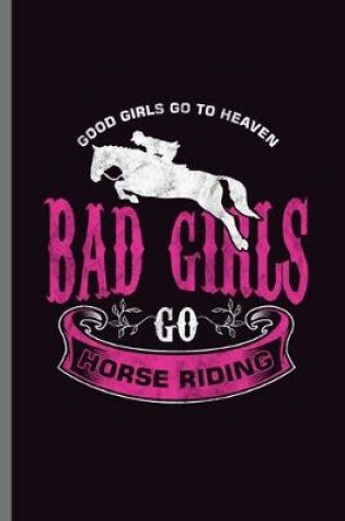 Cover of Good Girls Go to Heaven Bad Girls Go Horse Riding