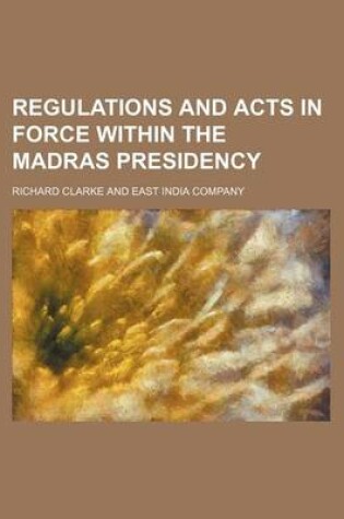 Cover of Regulations and Acts in Force Within the Madras Presidency