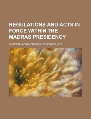 Book cover for Regulations and Acts in Force Within the Madras Presidency