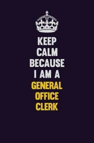 Cover of Keep Calm Because I Am A General Office Clerk