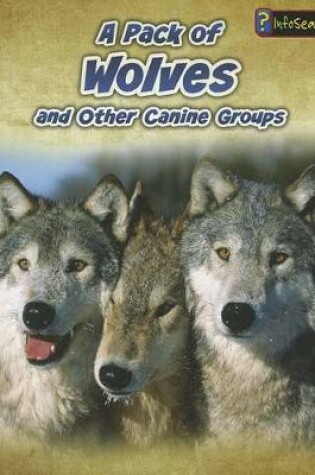Cover of A Pack of Wolves: and Other Canine Groups (Animals in Groups)