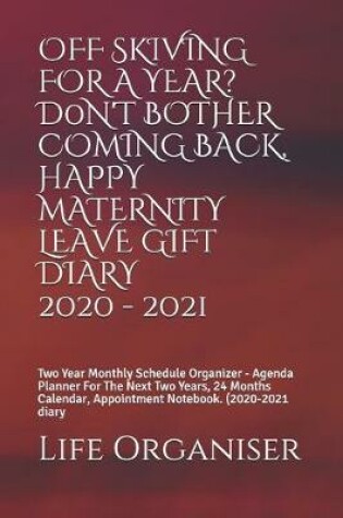 Cover of Off Skiving for a Year? D0n't Bother Coming Back, Happy Maternity Gift Diary 2020 - 2021