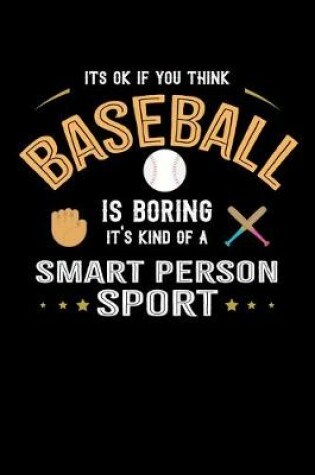 Cover of It's Okay If You Think Baseball Is Boring It's Kind Of A Smart Person Sport