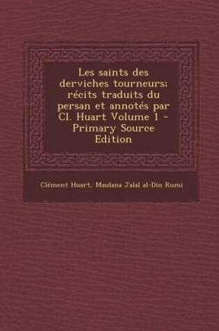 Cover of Les Saints Des Derviches Tourneurs; Recits Traduits Du Persan Et Annotes Par CL. Huart Volume 1