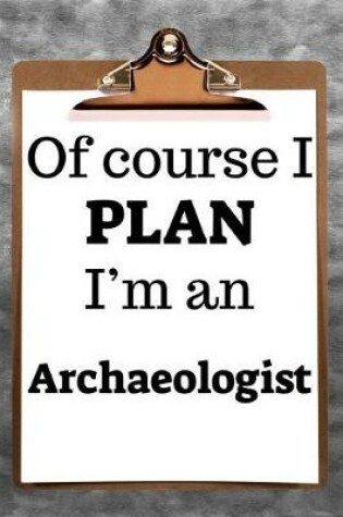 Cover of Of Course I Plan I'm an Archaeologist
