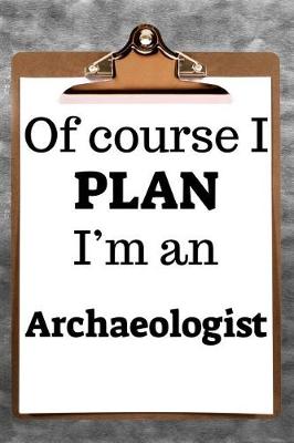 Book cover for Of Course I Plan I'm an Archaeologist