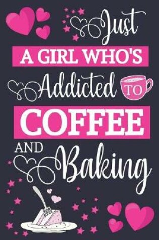 Cover of Just A Girl Who's Addicted To Coffee and Baking