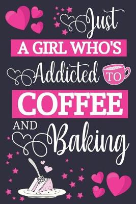 Book cover for Just A Girl Who's Addicted To Coffee and Baking