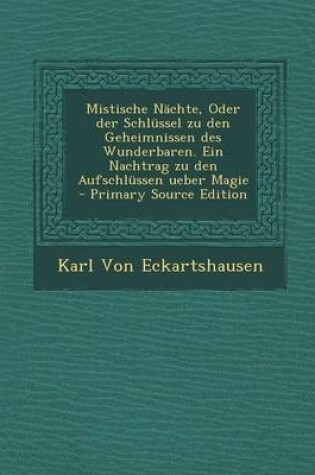 Cover of Mistische Nachte, Oder Der Schlussel Zu Den Geheimnissen Des Wunderbaren. Ein Nachtrag Zu Den Aufschlussen Ueber Magie